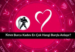 Kova Burcu Kadını En Çok Hangi Burçla Anlaşır? Astrolojide Kova Kadını Aşk Uyumu Rehberi