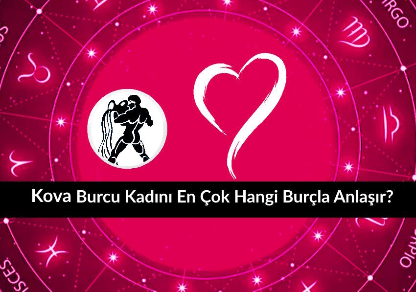 Kova Burcu Kadını En Çok Hangi Burçla Anlaşır? Astrolojide Kova Kadını Aşk Uyumu Rehberi