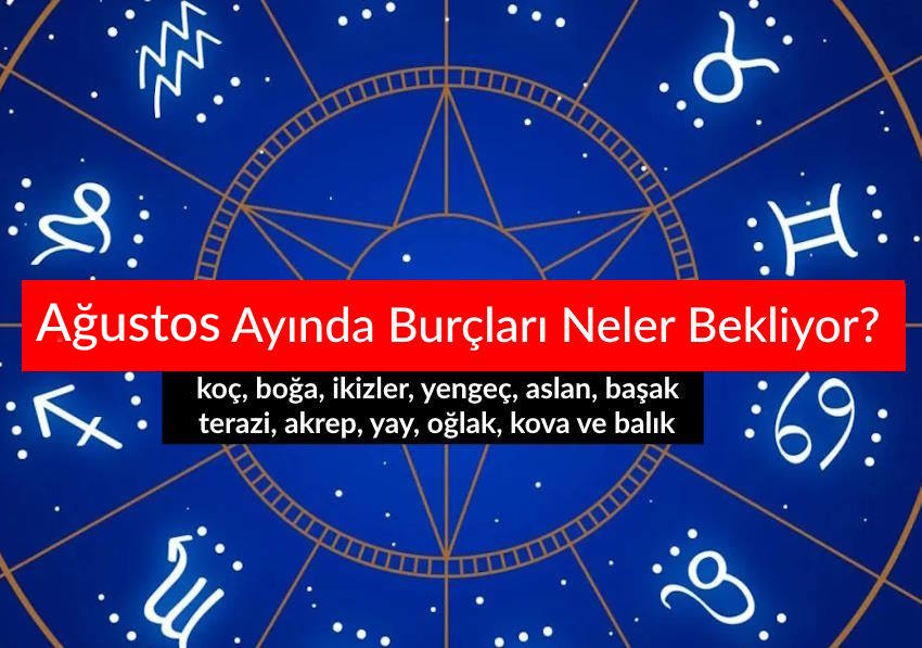 Ağustos Ayında Burçları Neler Bekliyor? 2025 Ağustos Burç Yorumları