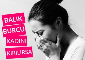 Balık Burcu Kadını Kırılırsa: Duygusallığın Derinliklerine Yolculuk