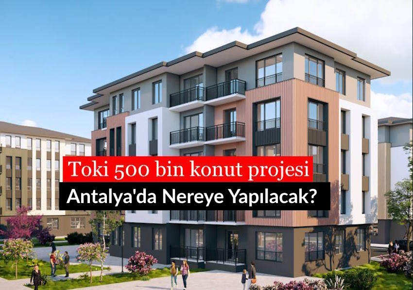 Toki 500 Bin Konut Projesi Antalya'da Nereye Yapılacak? Toki 500 Bin Konut Projesi Antalya'da Nereye Yapılacak?
