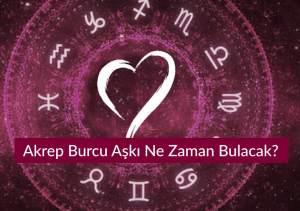 Akrep Burcu Aşkı Ne Zaman Bulacak? 2026 Yılı Aşk Hayatı