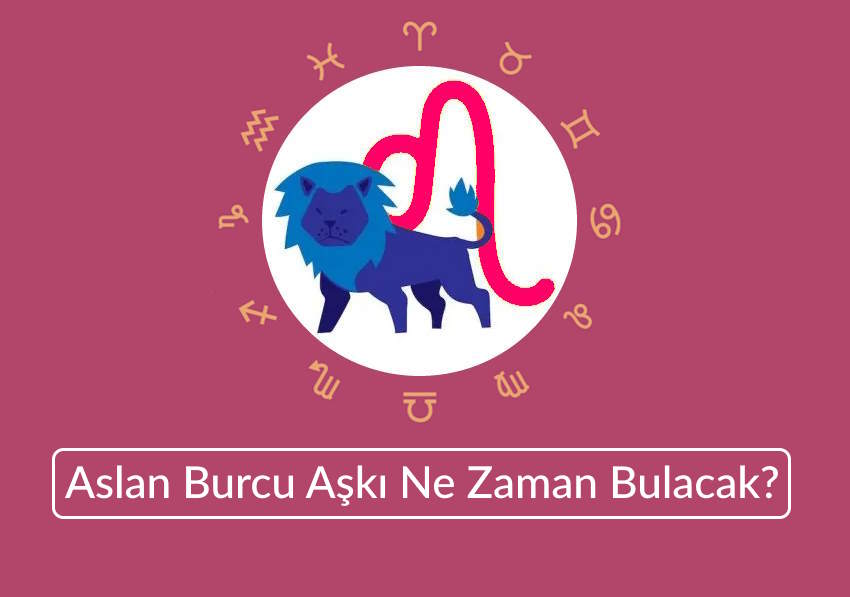 Aslan Burcu Aşkı Ne Zaman Bulacak? 2026 Aşk Hayatı Analizi