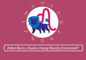 Aslan Burcu Kadını Hangi Burçla Evlenmeli? İdeal Eş Seçimine Dair Rehber