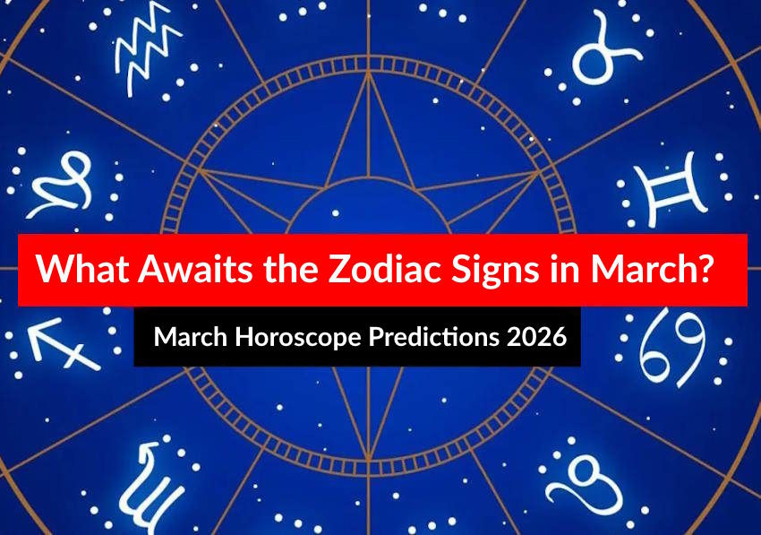 What Awaits the Zodiac Signs in March? March Horoscope Predictions 2026