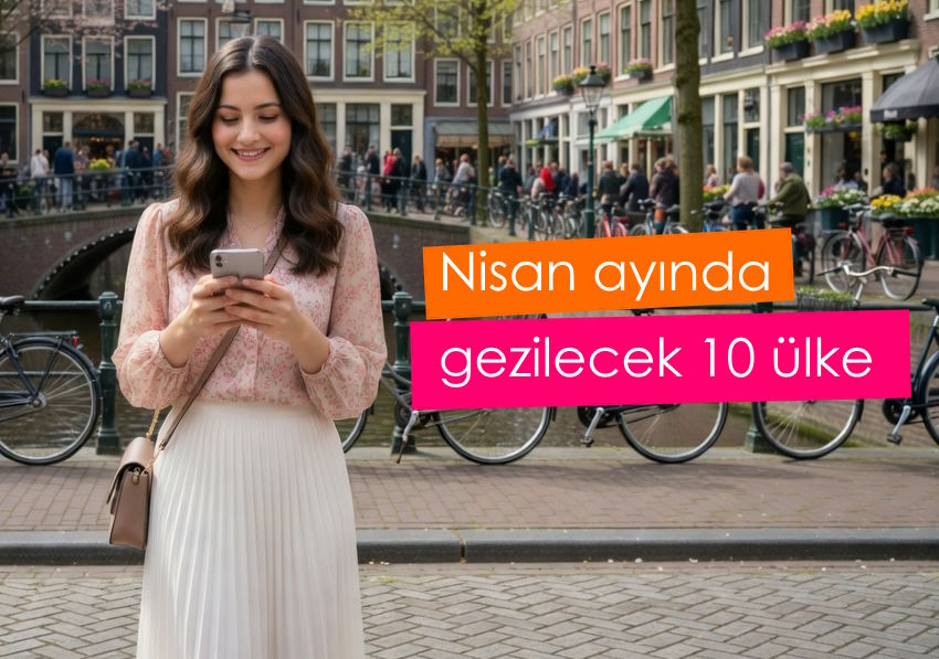 Nisan ayında gezilecek 10 ülke listesi: 2026 Nisan ayında gezilecek ülkeler
