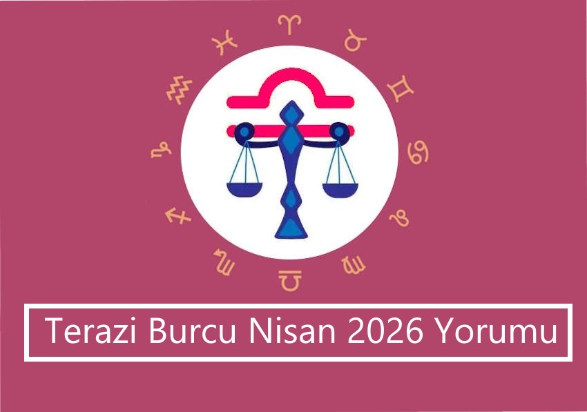 Terazi Burcu Nisan 2026 Yorumu (aşk iş para sağlık kariyer)