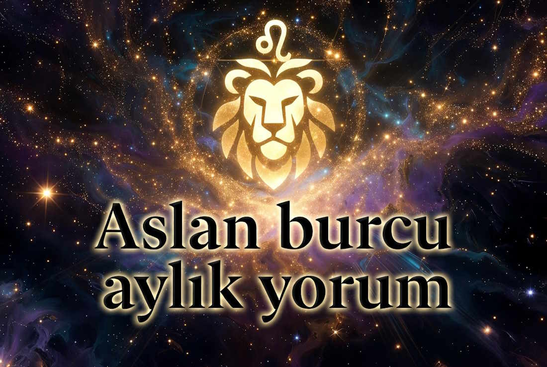 Aslan burcu Ağustos 2026 aylık yorumu (Aşk Sağlık Para)