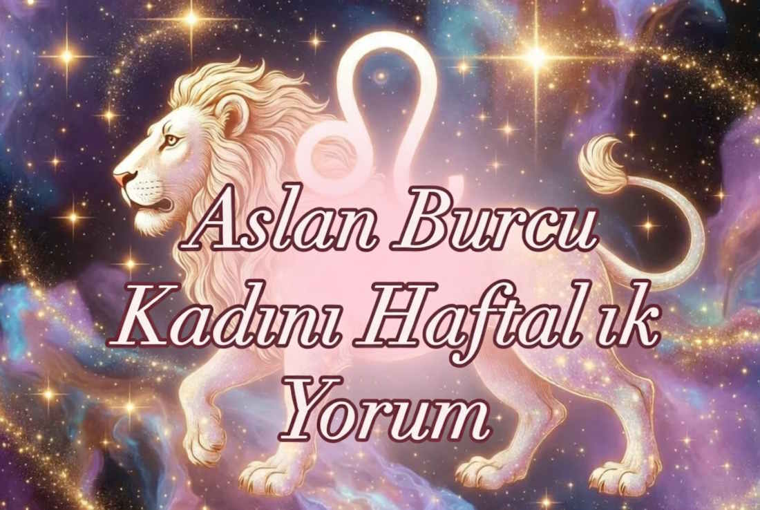 Aslan burcu kadını haftalık yorum