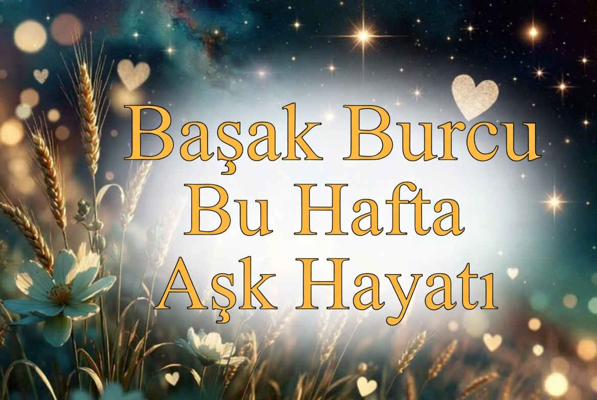 Başak Burcu Bu Hafta Aşk Hayatı