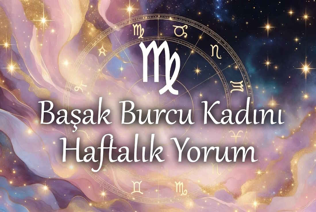 Başak burcu kadını haftalık yorum