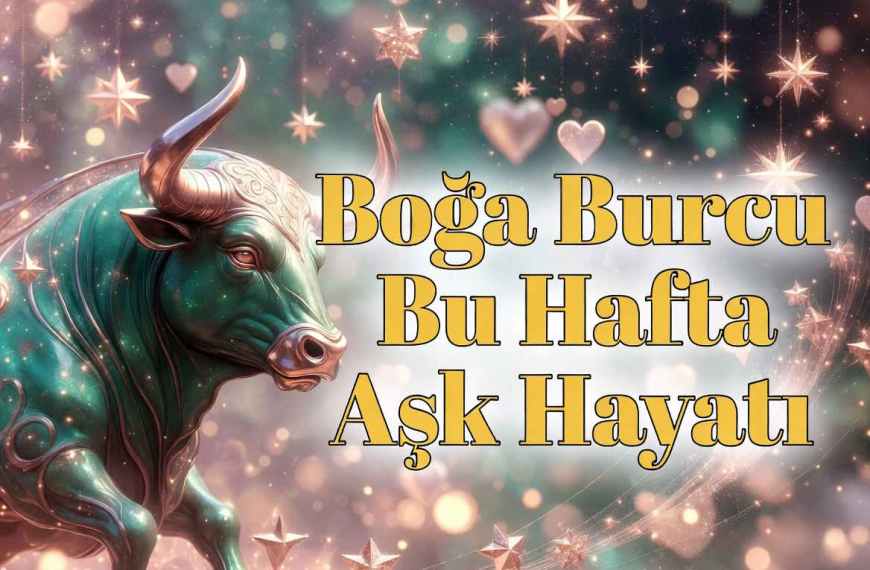 Boğa Burcu Bu Hafta Aşk Hayatı
