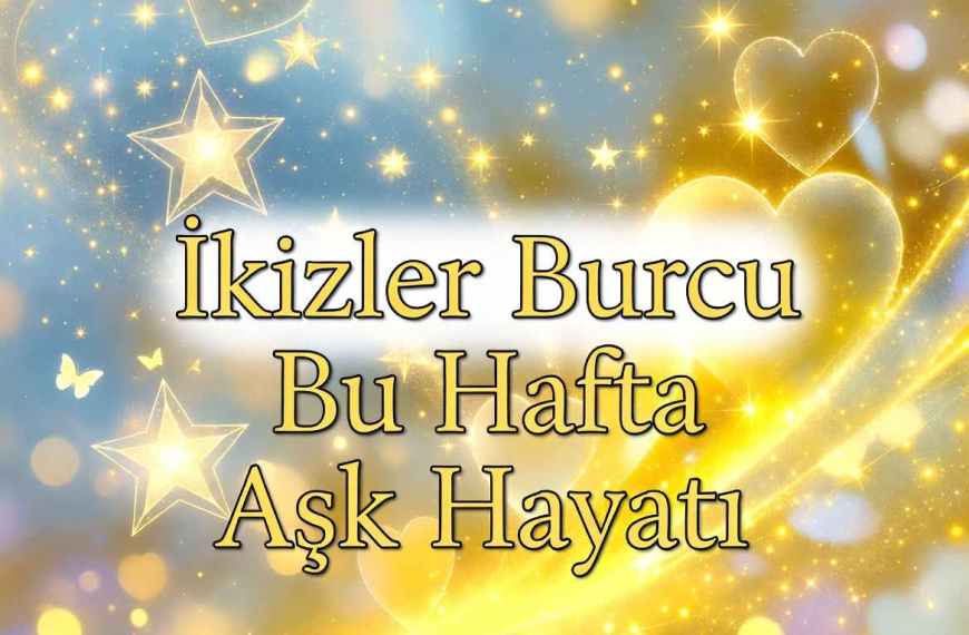 İkizler Burcu Bu Hafta Aşk Hayatı