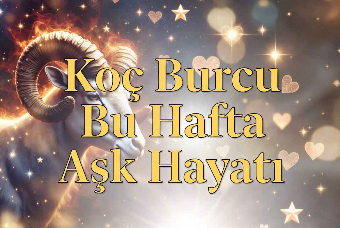 Koç Burcu Bu Hafta Aşk Hayatı
