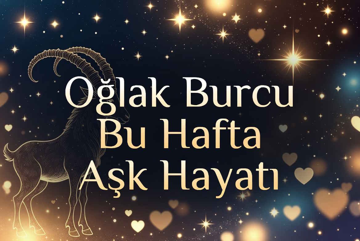 Oğlak Burcu Bu Hafta Aşk Hayatı