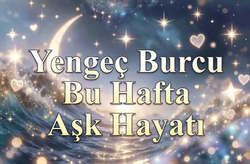 Yengeç Burcu Bu Hafta Aşk Hayatı