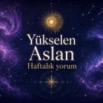Yükselen Aslan Haftalık Yorum