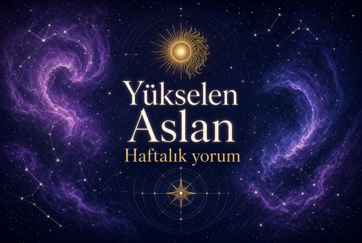 Yükselen Aslan Haftalık Yorum