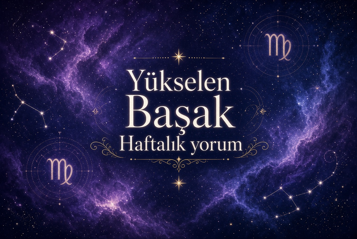 Yükselen Başak Haftalık Yorum 17-23 Ağustos 2026 (Aşk, Sağlık, Para) Yükselen Başak Haftalık Yorum