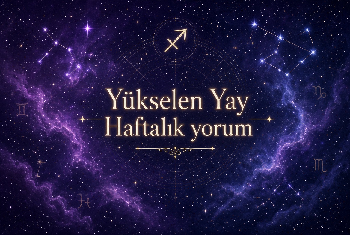 Yükselen Yay Haftalık Yorum 17-23 Ağustos 2026 (Aşk, Sağlık, Para) Yükselen Yay Haftalık Yorum