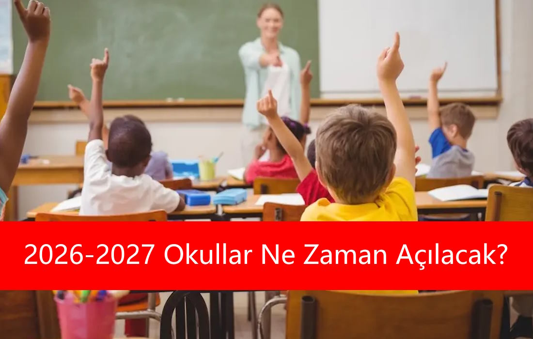 2026-2027 Okullar Ne Zaman Açılacak? Eğitim Öğretim Yılı Ne Zaman Başlıyor?