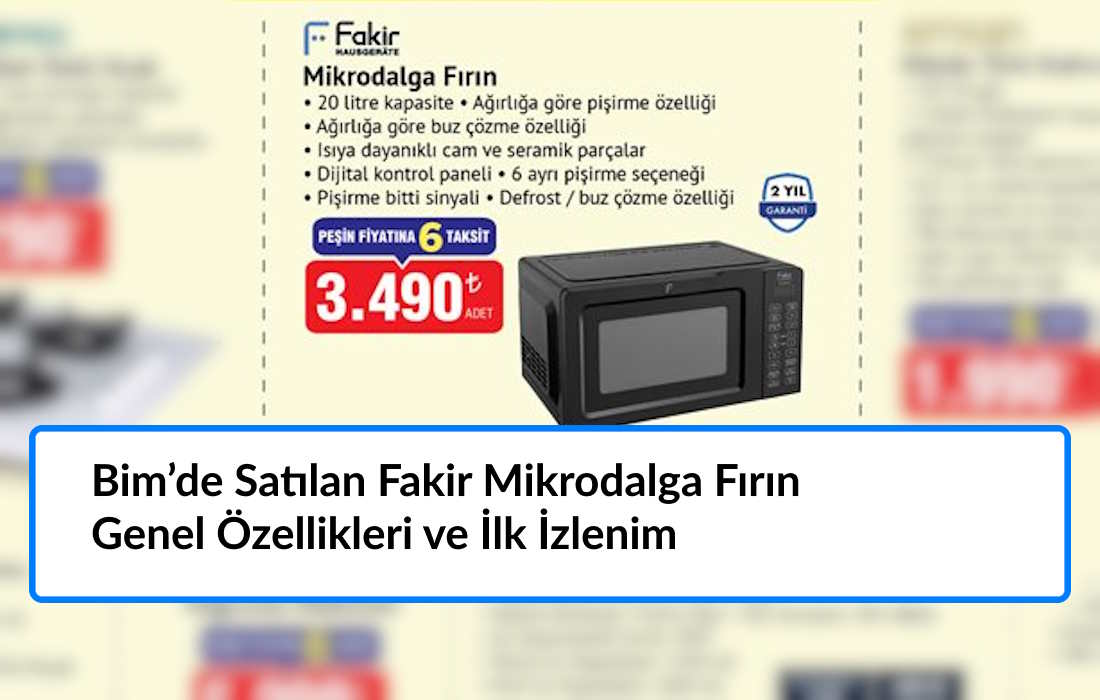 Bim’de Satılan Fakir Mikrodalga Fırın Genel Özellikleri: Isıtma, Çözdürme ve Basit Pişirme Performansı Nasıl?