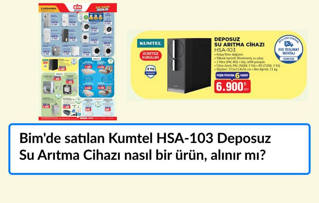 Bim'de satılan Kumtel HSA-103 Deposuz Su Arıtma Cihazı – 6.900 TL nasıl bir ürün, alınır mı?