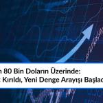Bitcoin 80 Bin Doların Üzerinde: Direnç Kırıldı, Yeni Denge Arayışı Başladı