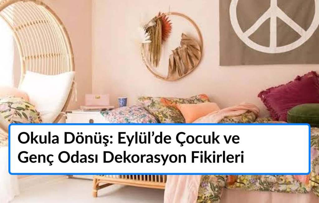 Okula Dönüş: Eylül’de Çocuk ve Genç Odası Dekorasyon Fikirleri