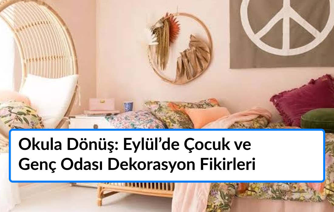 Okula Dönüş: Eylül’de Çocuk ve Genç Odası Dekorasyon Fikirleri