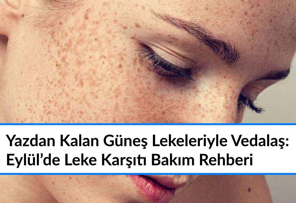 Eylül’de Burcuna Göre Cilt Bakımı: Elementine ve Cilt Tipine Uygun Yol Haritası Yazdan Kalan Güneş Lekeleriyle Vedalaş: Eylül’de Leke Karşıtı Bakım Rehberi