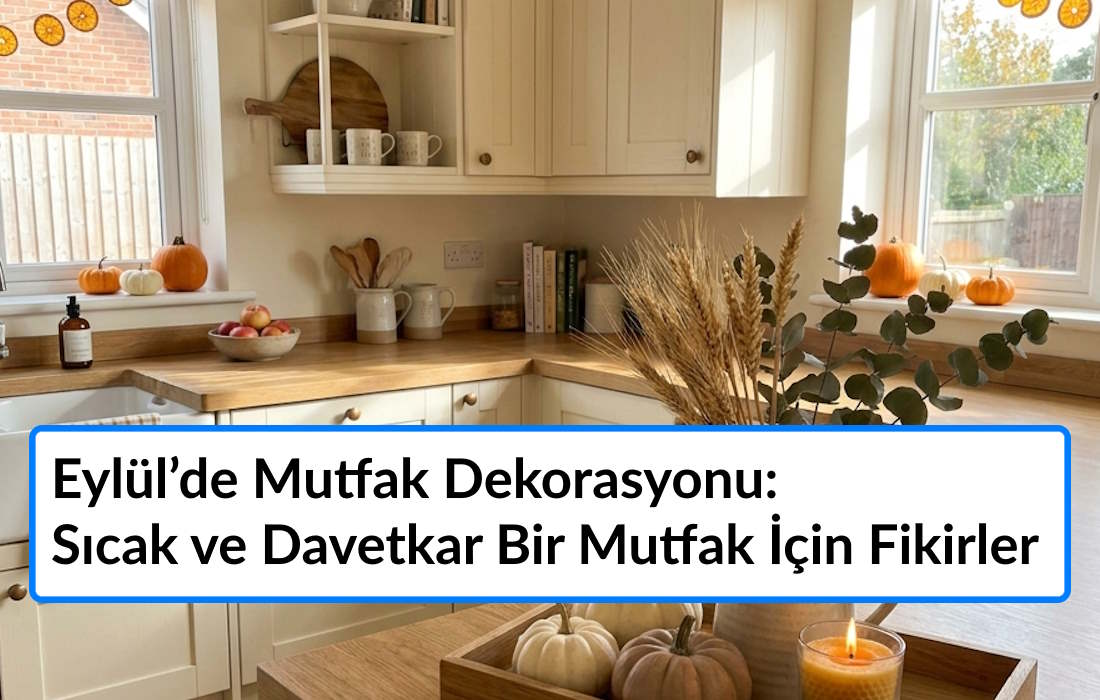 Eylül’de Mutfak Dekorasyonu: Sıcak ve Davetkar Bir Mutfak İçin Fikirler