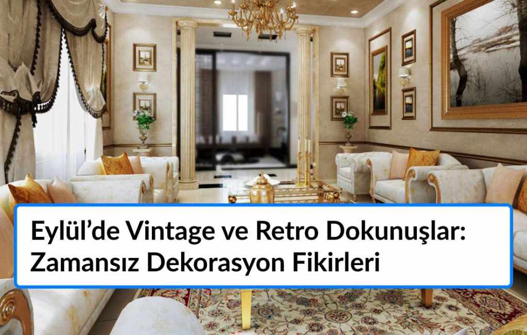 Eylül’de Vintage ve Retro Dokunuşlar: Zamansız Dekorasyon Fikirleri