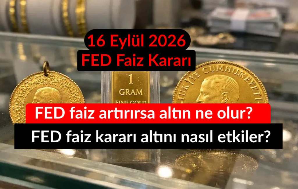 FED faiz artırırsa altın ne olur? Eylül 2026 FED faiz kararı ne zaman açıklanacak, altını nasıl etkiler?