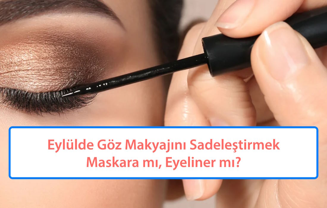 Eylülde Günlük Göz Makyajını Sadeleştirmek: Maskara mı, Eyeliner mı?