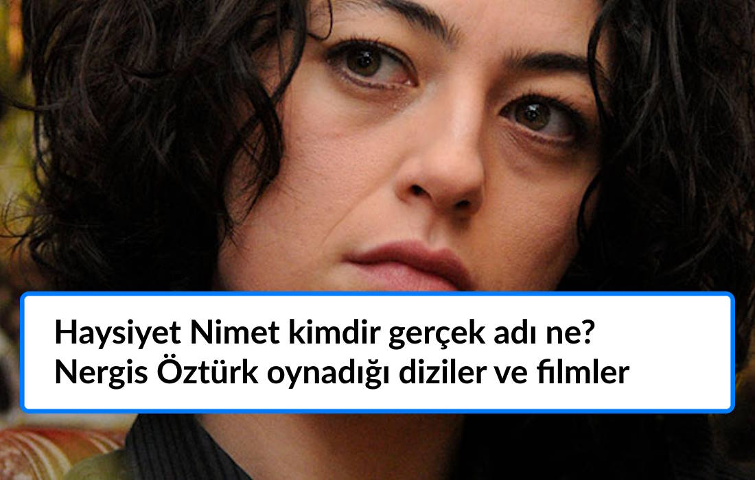Haysiyet Nimet kimdir gerçek adı ne? Nergis Öztürk oynadığı diziler ve filmler