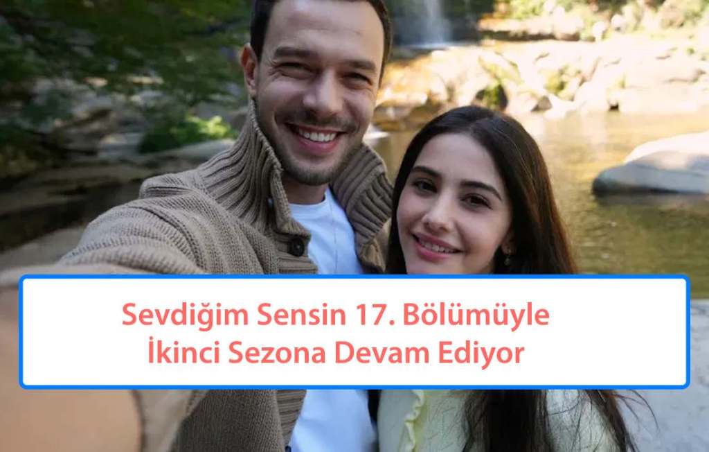 Sevdiğim Sensin 17. Bölümüyle İkinci Sezona Devam Ediyor