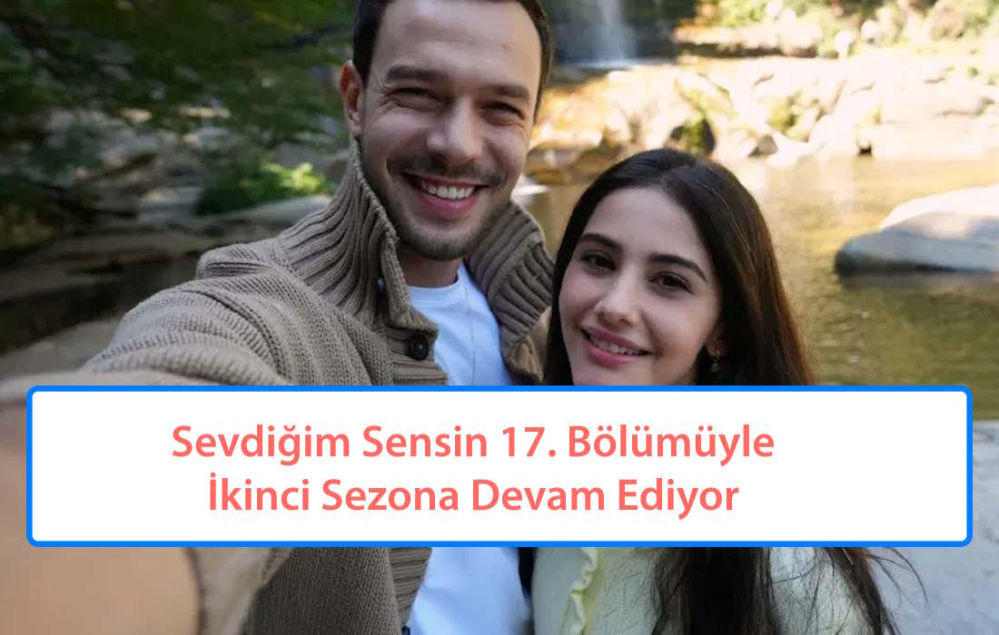 Sevdiğim Sensin 17. Bölümüyle İkinci Sezona Devam Ediyor