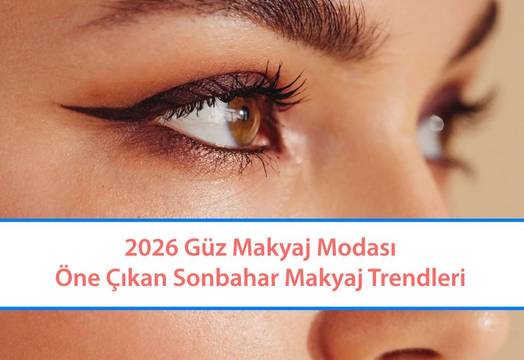 2026 Güz Makyaj Modası: Eylül’ün Öne Çıkan Sonbahar Makyaj Trendleri