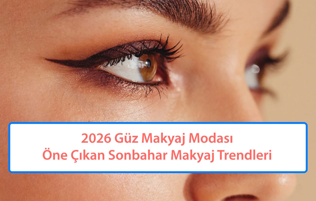 2026 Güz Makyaj Modası: Eylül’ün Öne Çıkan Sonbahar Makyaj Trendleri