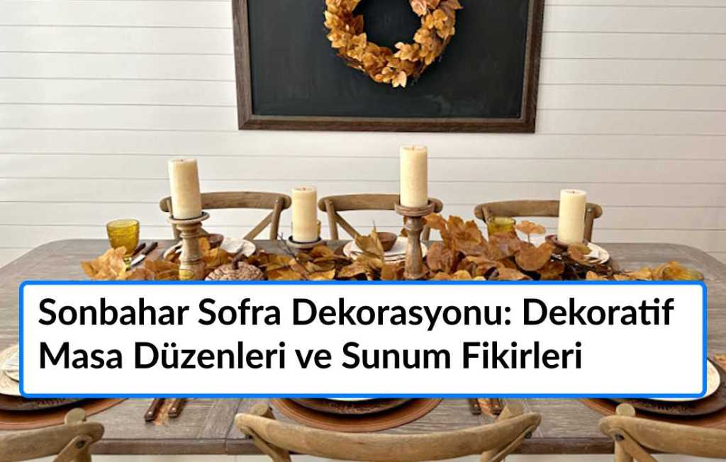 Sonbahar Sofra Dekorasyonu: Dekoratif Masa Düzenleri ve Sunum Fikirleri
