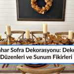Sonbahar Sofra Dekorasyonu: Dekoratif Masa Düzenleri ve Sunum Fikirleri