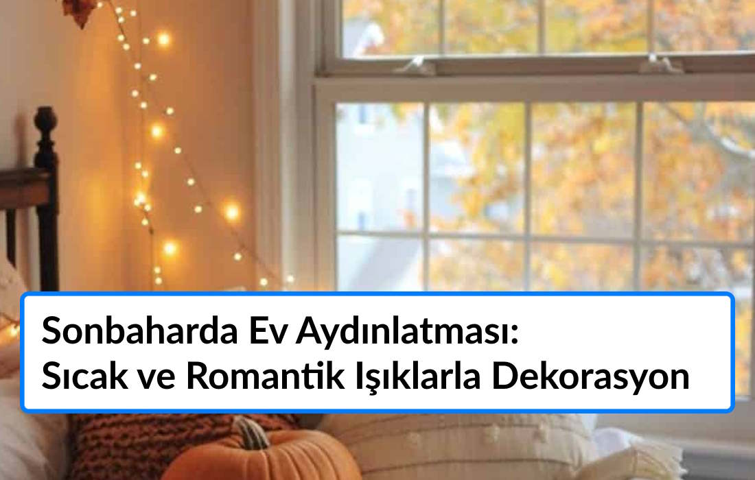 Sonbaharda Ev Aydınlatması: Sıcak ve Romantik Işıklarla Dekorasyon Sonbaharda Ev Aydınlatması: Sıcak ve Romantik Işıklarla Dekorasyon